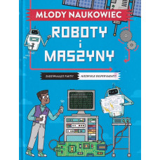 Roboty i maszyny : zadziwiające fakty! niezwykłe eksperymenty!